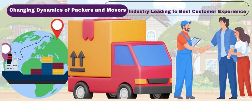 Changing Dynamics of Packers and Movers Industry Leading to Best Customer Experience