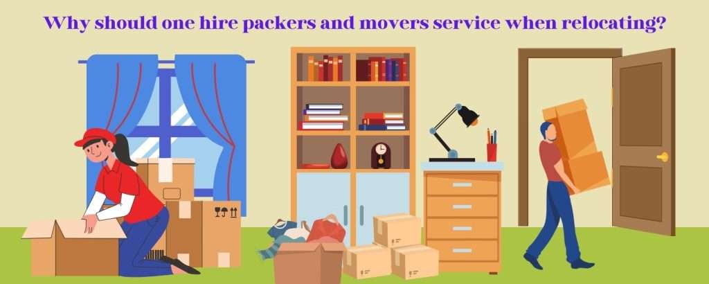 Why should one hire packers and movers service when relocating?